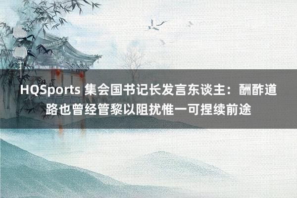HQSports 集会国书记长发言东谈主：酬酢道路也曾经管黎以阻扰惟一可捏续前途
